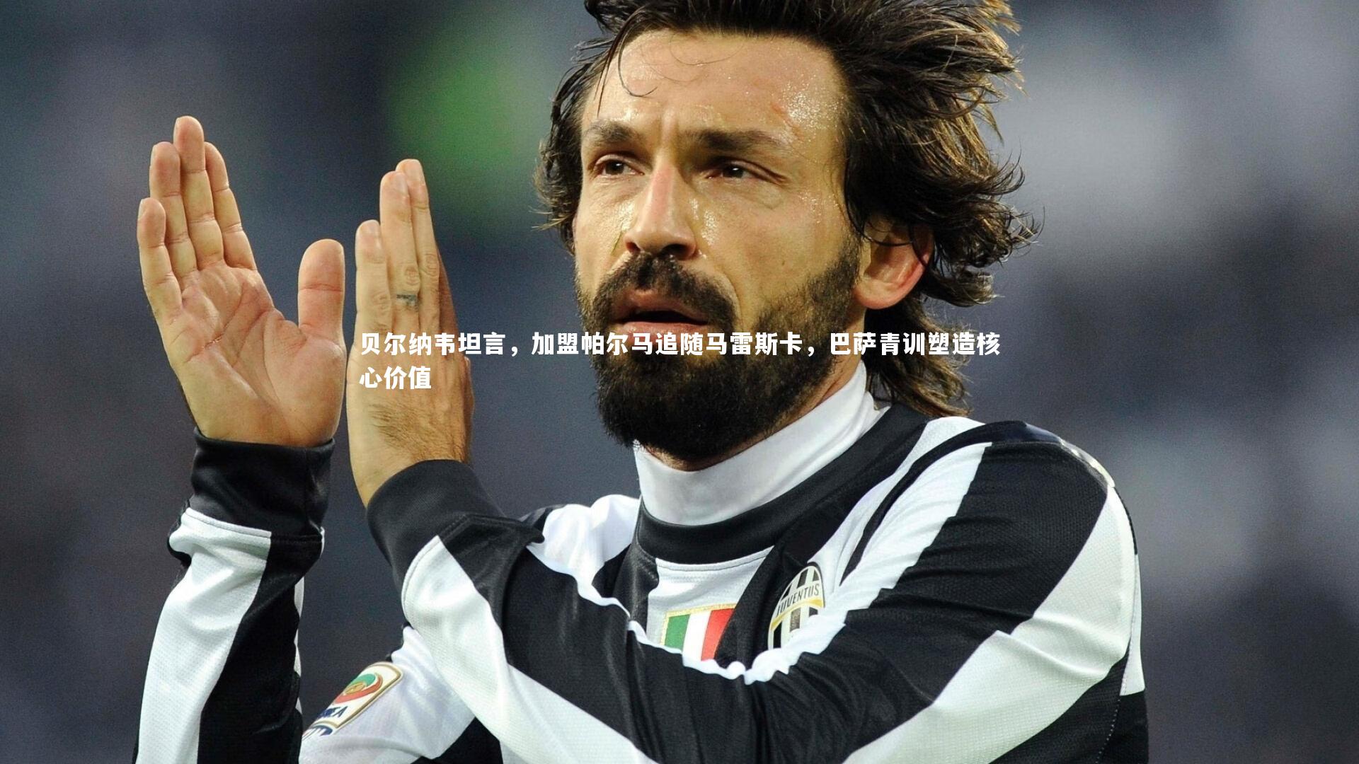 贝尔纳韦坦言，加盟帕尔马追随马雷斯卡，巴萨青训塑造核心价值