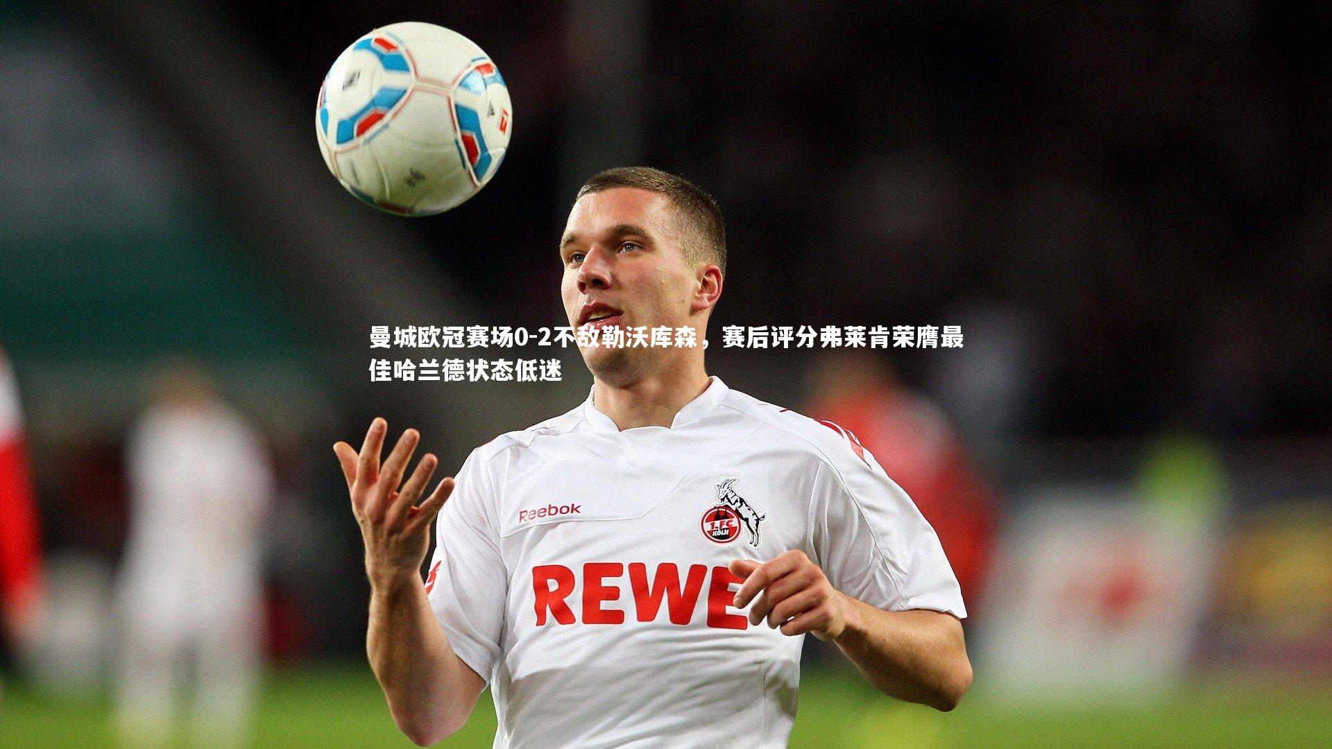 曼城欧冠赛场0-2不敌勒沃库森，赛后评分弗莱肯荣膺最佳哈兰德状态低迷